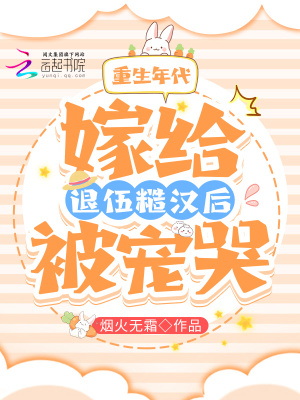 重生年代:嫁给退伍糙汉后被宠哭